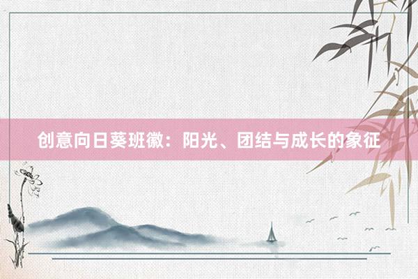 创意向日葵班徽：阳光、团结与成长的象征